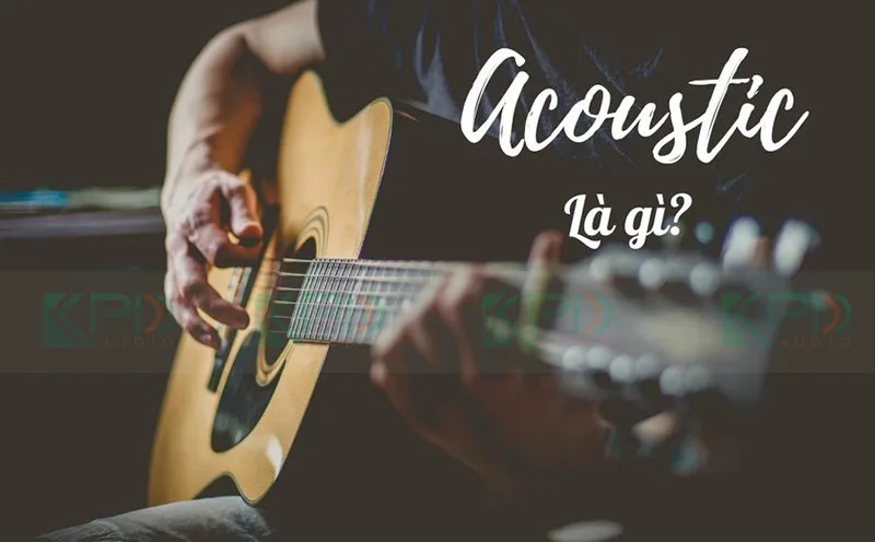 Acoustic là phong cách âm nhạc đề cao âm thanh tự nhiên và cảm xúc chân thật.