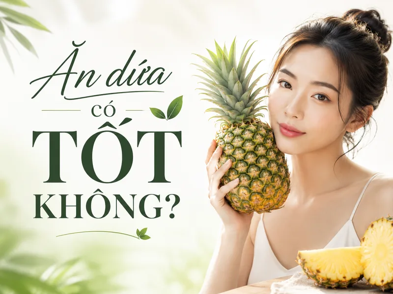 Quả dứa giàu vitamin C, chất xơ và enzyme bromelain tốt cho cơ thể